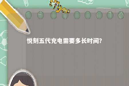 悦刻五代充电需要多长时间？ 