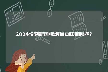 2024悦刻新国标烟弹口味有哪些
�？ 
