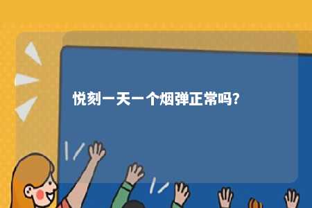 悦刻一天一个烟弹正常吗
？ 